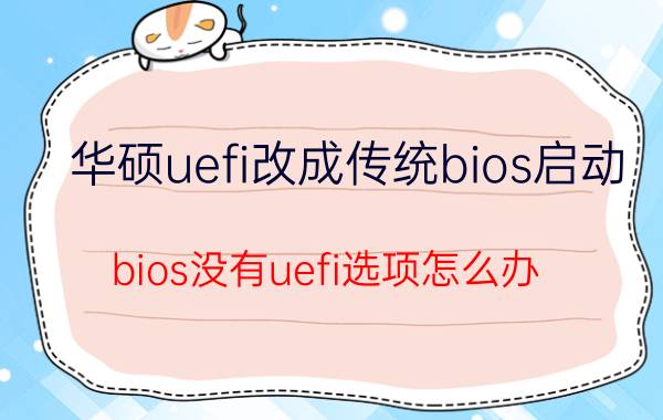 华硕uefi改成传统bios启动 bios没有uefi选项怎么办？